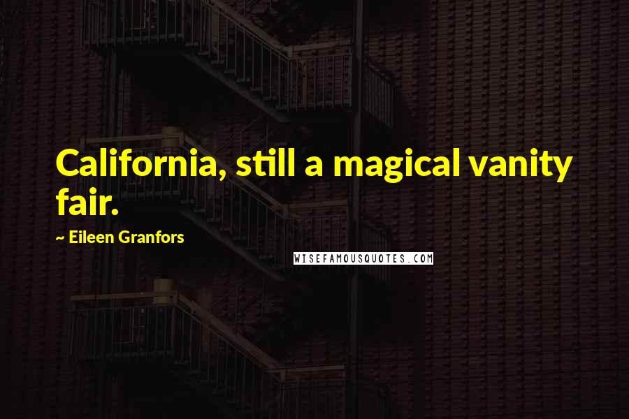 Eileen Granfors Quotes: California, still a magical vanity fair.