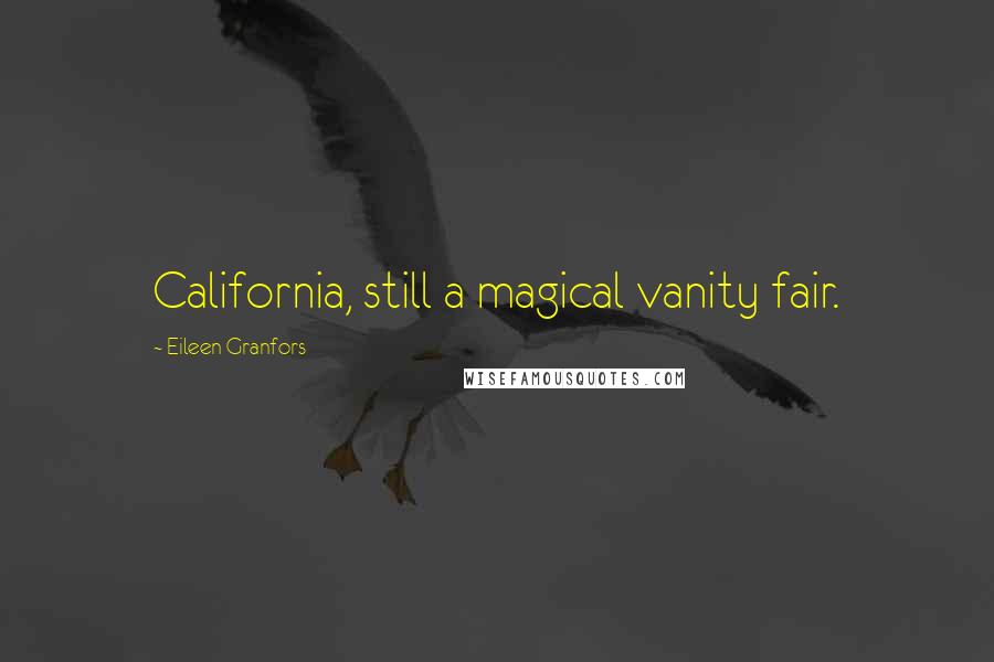 Eileen Granfors Quotes: California, still a magical vanity fair.