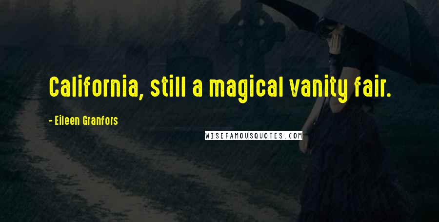 Eileen Granfors Quotes: California, still a magical vanity fair.