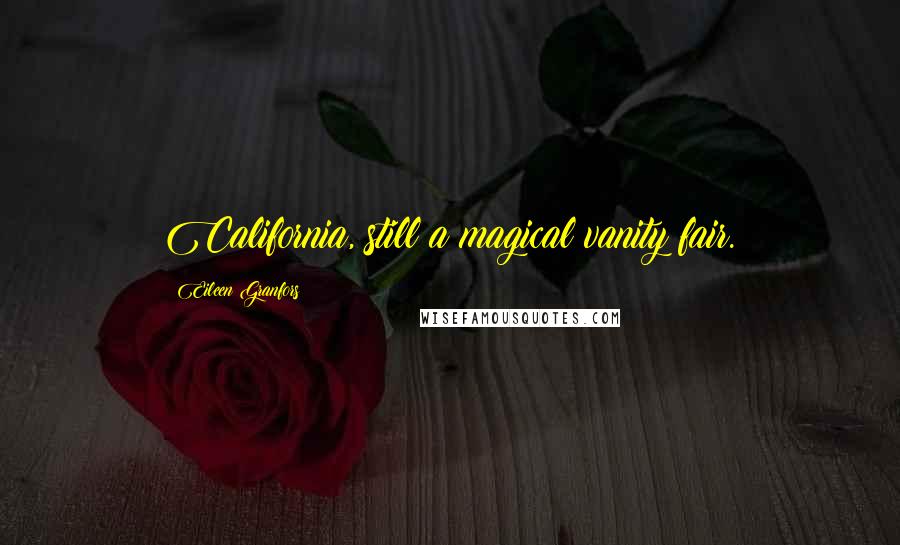 Eileen Granfors Quotes: California, still a magical vanity fair.