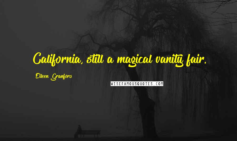 Eileen Granfors Quotes: California, still a magical vanity fair.