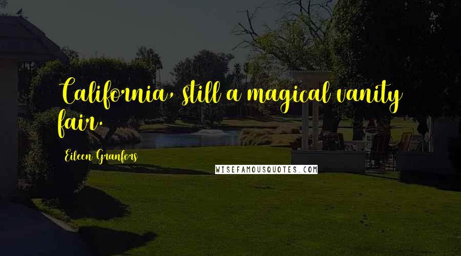 Eileen Granfors Quotes: California, still a magical vanity fair.