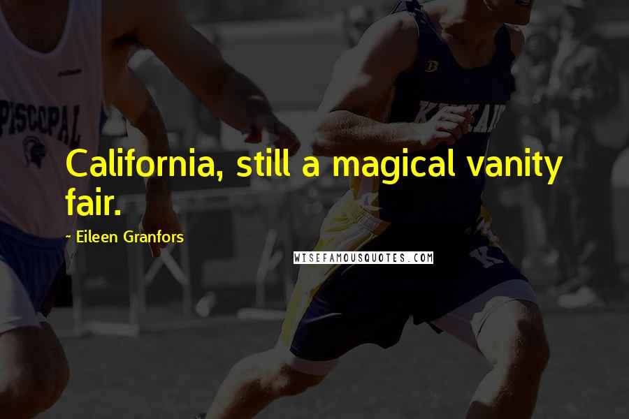 Eileen Granfors Quotes: California, still a magical vanity fair.