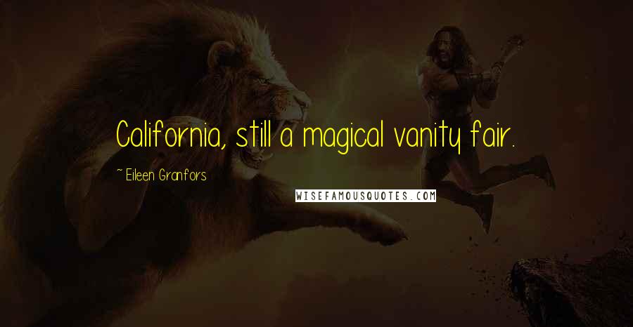 Eileen Granfors Quotes: California, still a magical vanity fair.