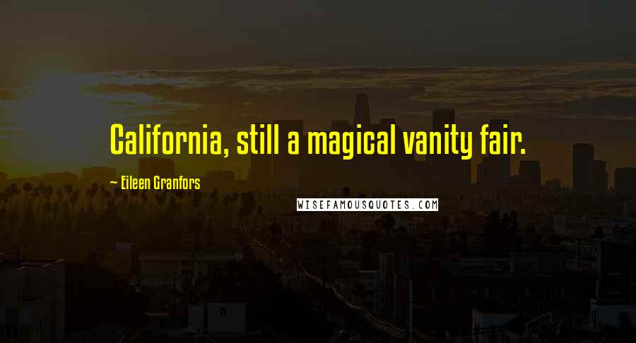 Eileen Granfors Quotes: California, still a magical vanity fair.