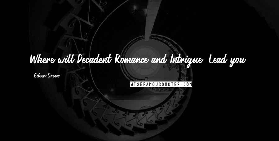 Eileen Green Quotes: Where will Decadent Romance and Intrigue, Lead you?