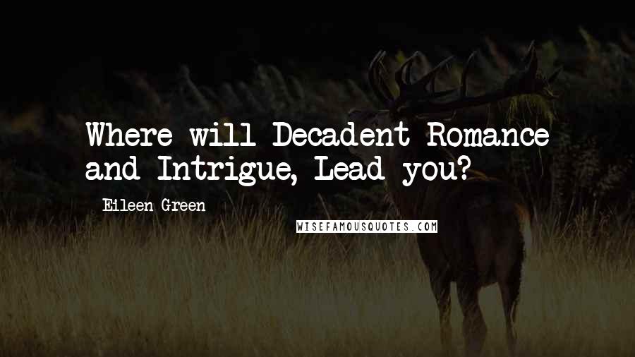 Eileen Green Quotes: Where will Decadent Romance and Intrigue, Lead you?