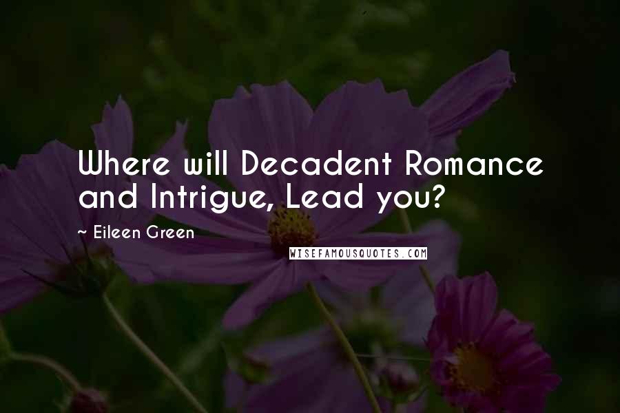 Eileen Green Quotes: Where will Decadent Romance and Intrigue, Lead you?