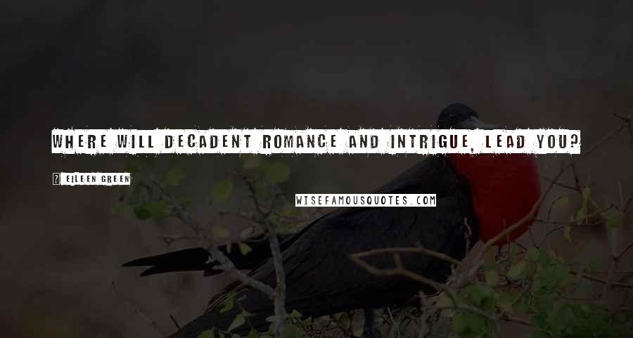 Eileen Green Quotes: Where will Decadent Romance and Intrigue, Lead you?