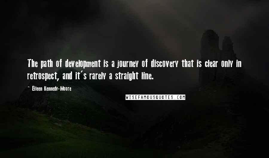 Eileen Kennedy-Moore Quotes: The path of development is a journey of discovery that is clear only in retrospect, and it's rarely a straight line.