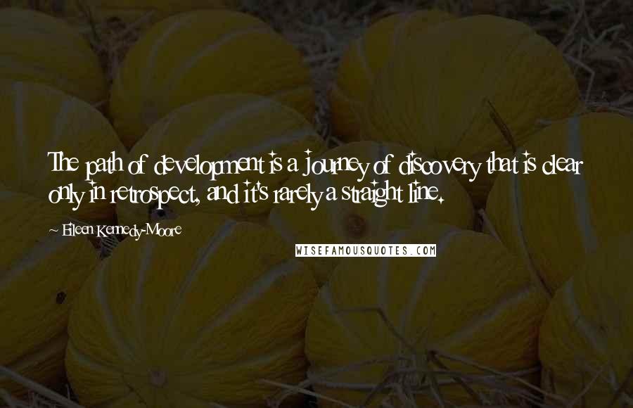 Eileen Kennedy-Moore Quotes: The path of development is a journey of discovery that is clear only in retrospect, and it's rarely a straight line.