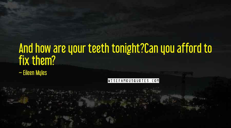 Eileen Myles Quotes: And how are your teeth tonight?Can you afford to fix them?