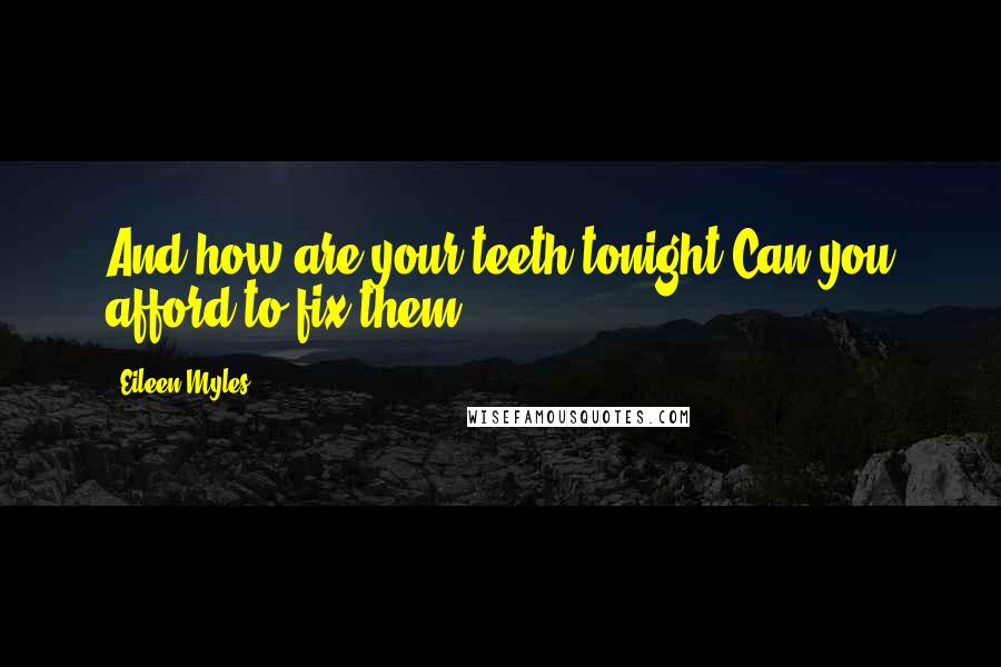Eileen Myles Quotes: And how are your teeth tonight?Can you afford to fix them?