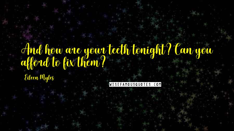 Eileen Myles Quotes: And how are your teeth tonight?Can you afford to fix them?