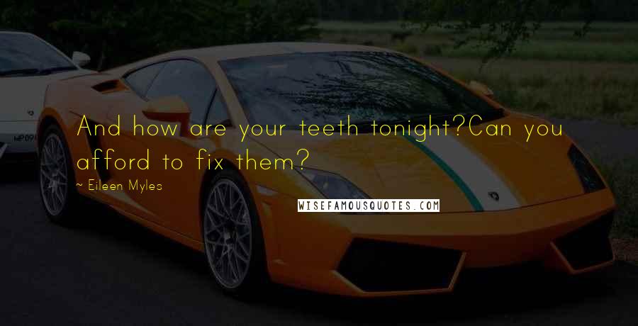 Eileen Myles Quotes: And how are your teeth tonight?Can you afford to fix them?