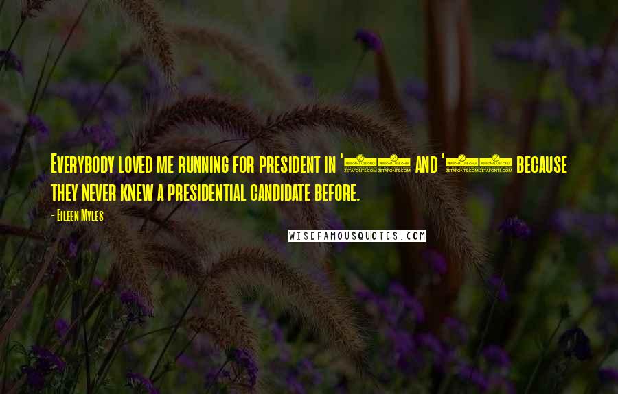 Eileen Myles Quotes: Everybody loved me running for president in '91 and '92 because they never knew a presidential candidate before.