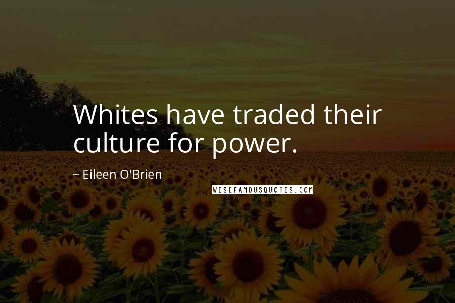 Eileen O'Brien Quotes: Whites have traded their culture for power.