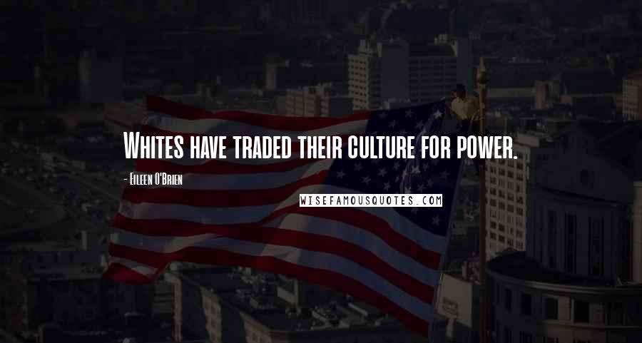 Eileen O'Brien Quotes: Whites have traded their culture for power.