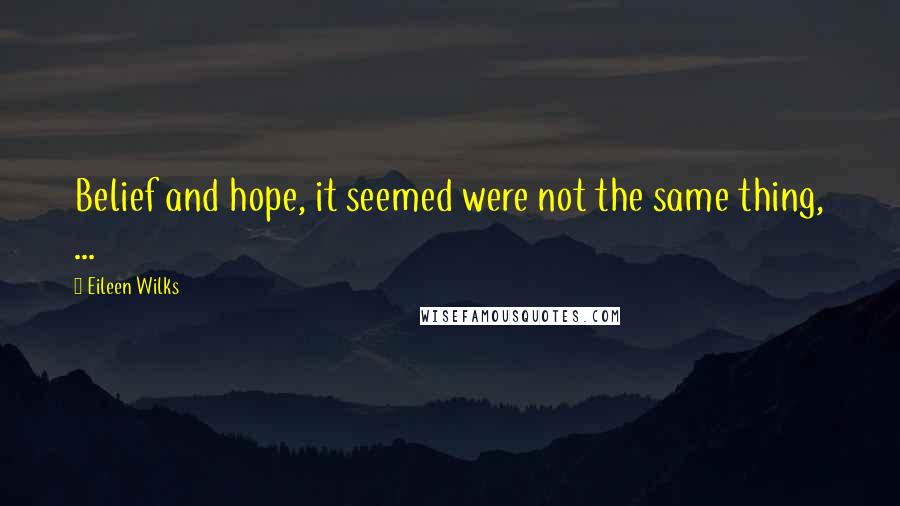 Eileen Wilks Quotes: Belief and hope, it seemed were not the same thing, ...