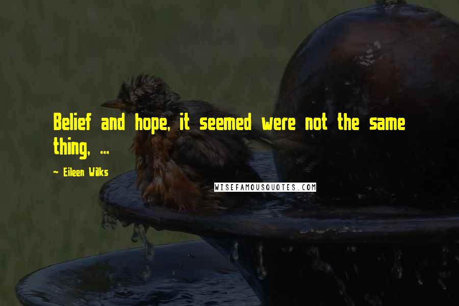 Eileen Wilks Quotes: Belief and hope, it seemed were not the same thing, ...