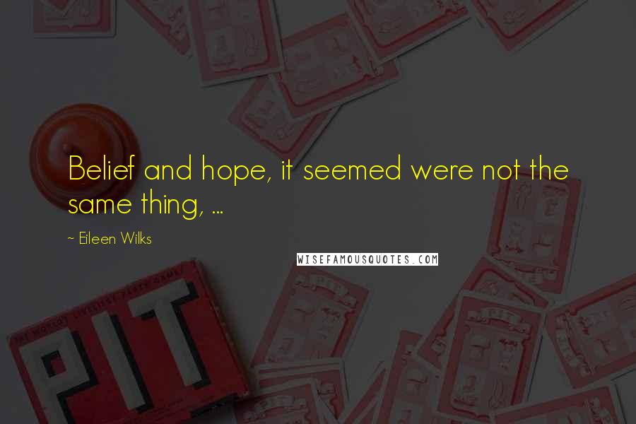 Eileen Wilks Quotes: Belief and hope, it seemed were not the same thing, ...