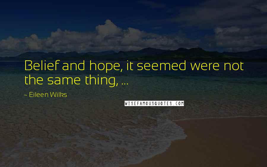 Eileen Wilks Quotes: Belief and hope, it seemed were not the same thing, ...