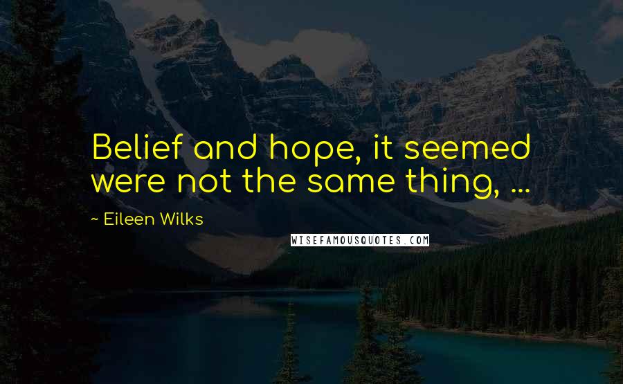 Eileen Wilks Quotes: Belief and hope, it seemed were not the same thing, ...