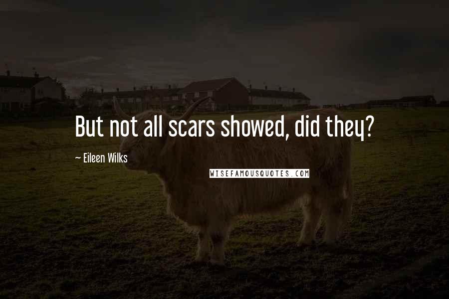 Eileen Wilks Quotes: But not all scars showed, did they?