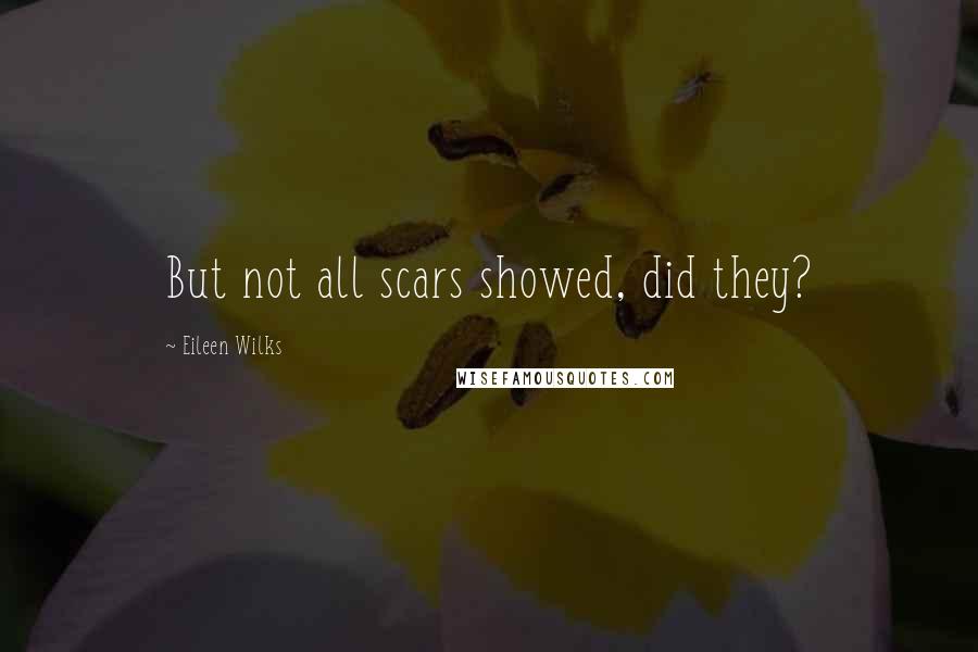 Eileen Wilks Quotes: But not all scars showed, did they?