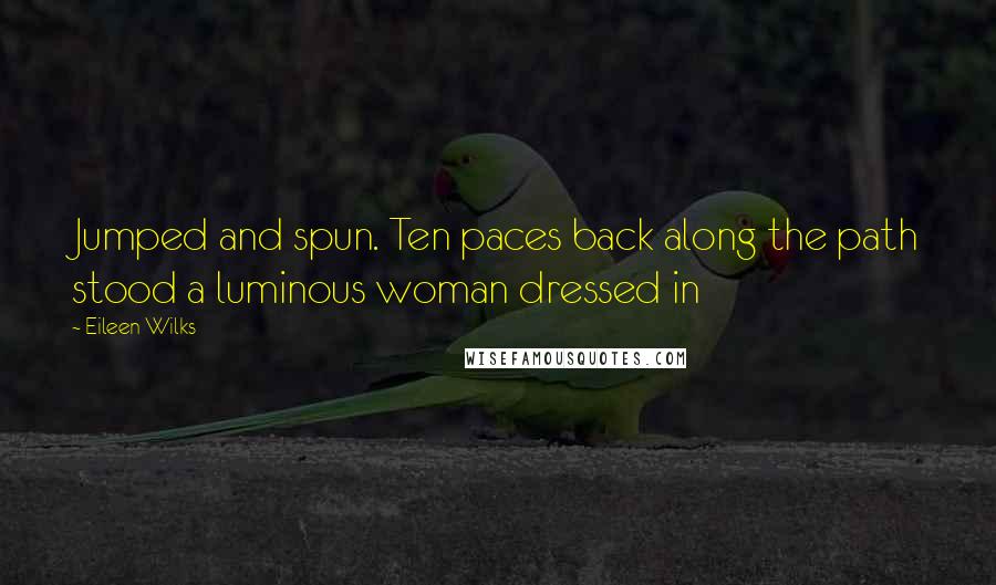 Eileen Wilks Quotes: Jumped and spun. Ten paces back along the path stood a luminous woman dressed in
