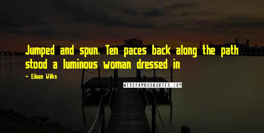 Eileen Wilks Quotes: Jumped and spun. Ten paces back along the path stood a luminous woman dressed in