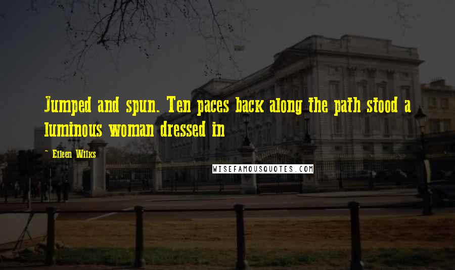 Eileen Wilks Quotes: Jumped and spun. Ten paces back along the path stood a luminous woman dressed in