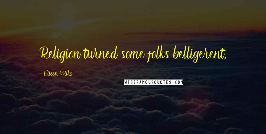 Eileen Wilks Quotes: Religion turned some folks belligerent.