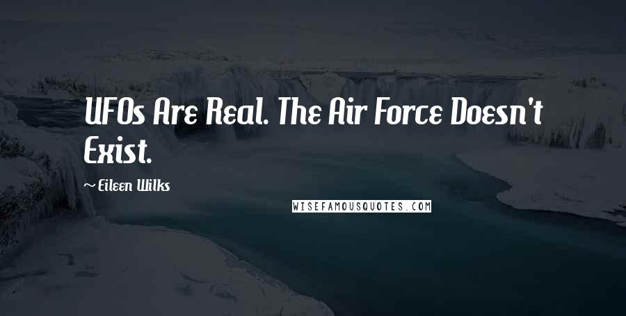 Eileen Wilks Quotes: UFOs Are Real. The Air Force Doesn't Exist.