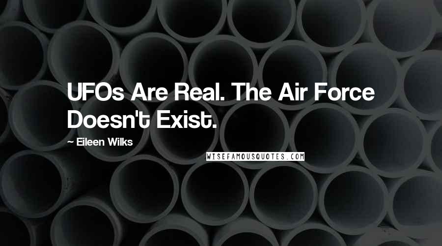 Eileen Wilks Quotes: UFOs Are Real. The Air Force Doesn't Exist.