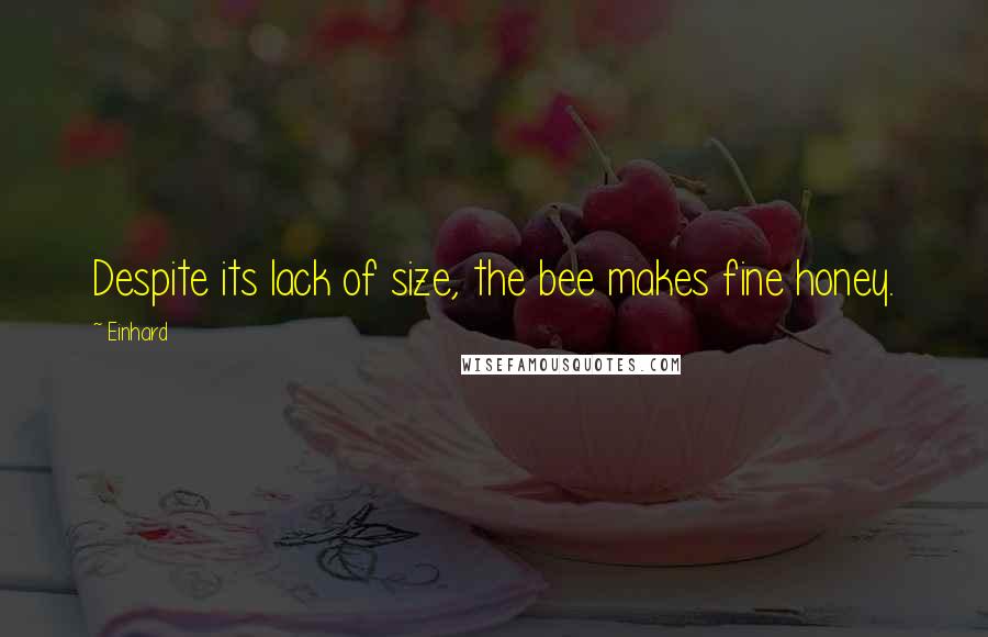Einhard Quotes: Despite its lack of size, the bee makes fine honey.