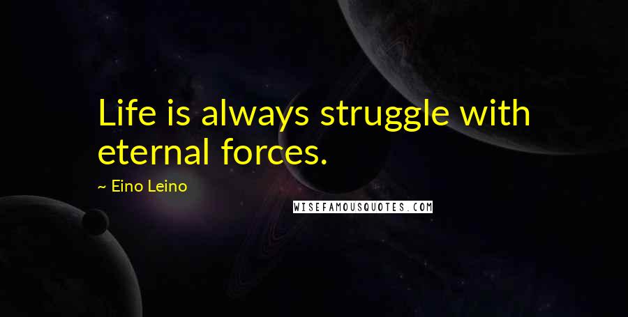 Eino Leino Quotes: Life is always struggle with eternal forces.