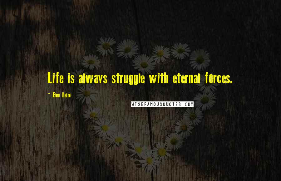 Eino Leino Quotes: Life is always struggle with eternal forces.