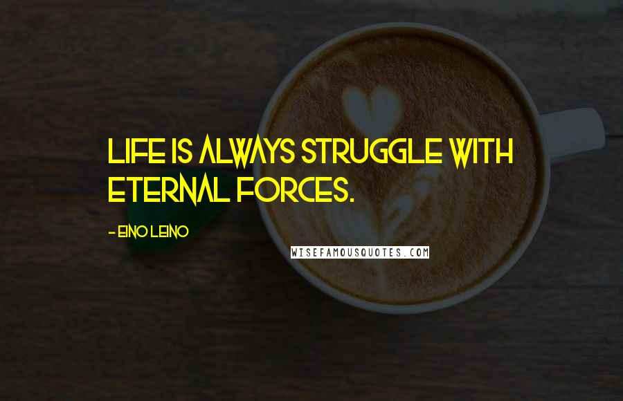 Eino Leino Quotes: Life is always struggle with eternal forces.