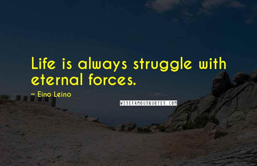 Eino Leino Quotes: Life is always struggle with eternal forces.