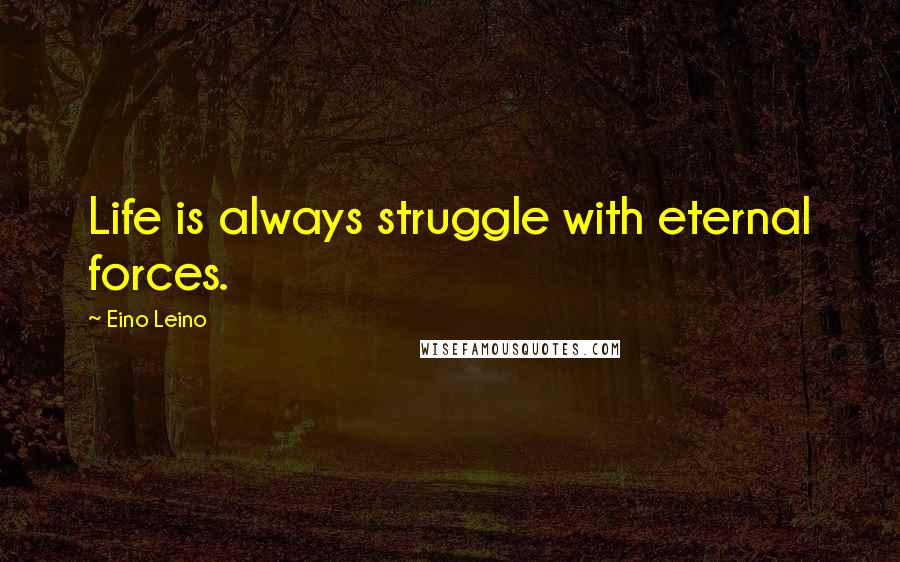 Eino Leino Quotes: Life is always struggle with eternal forces.