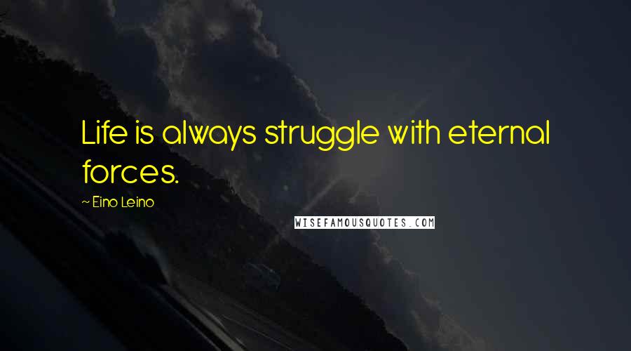 Eino Leino Quotes: Life is always struggle with eternal forces.