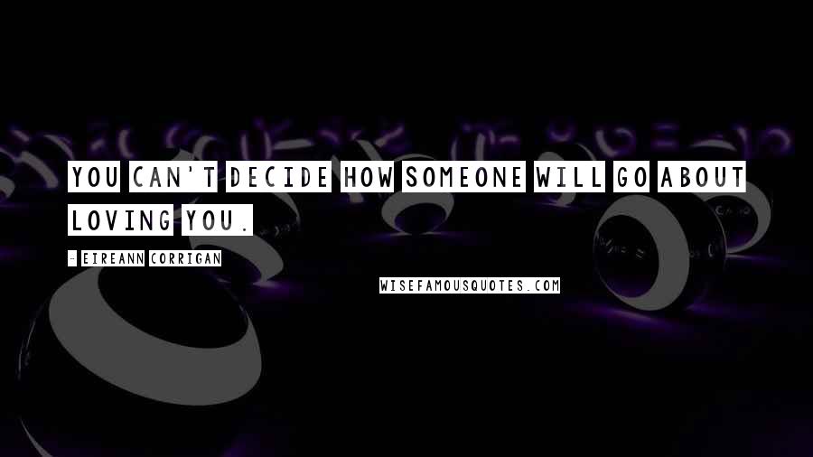 Eireann Corrigan Quotes: You can't decide how someone will go about loving you.