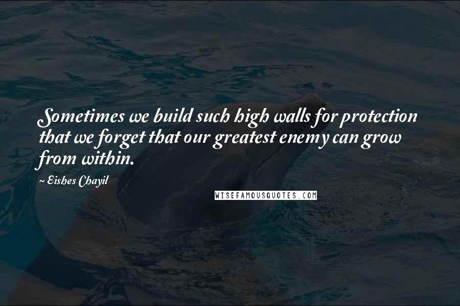 Eishes Chayil Quotes: Sometimes we build such high walls for protection that we forget that our greatest enemy can grow from within.