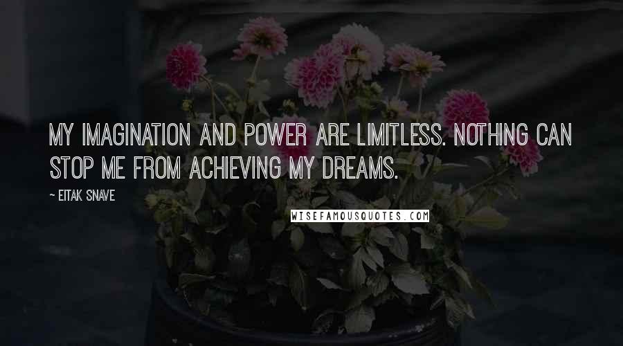 Eitak Snave Quotes: My imagination and power are limitless. Nothing can stop me from achieving my dreams.