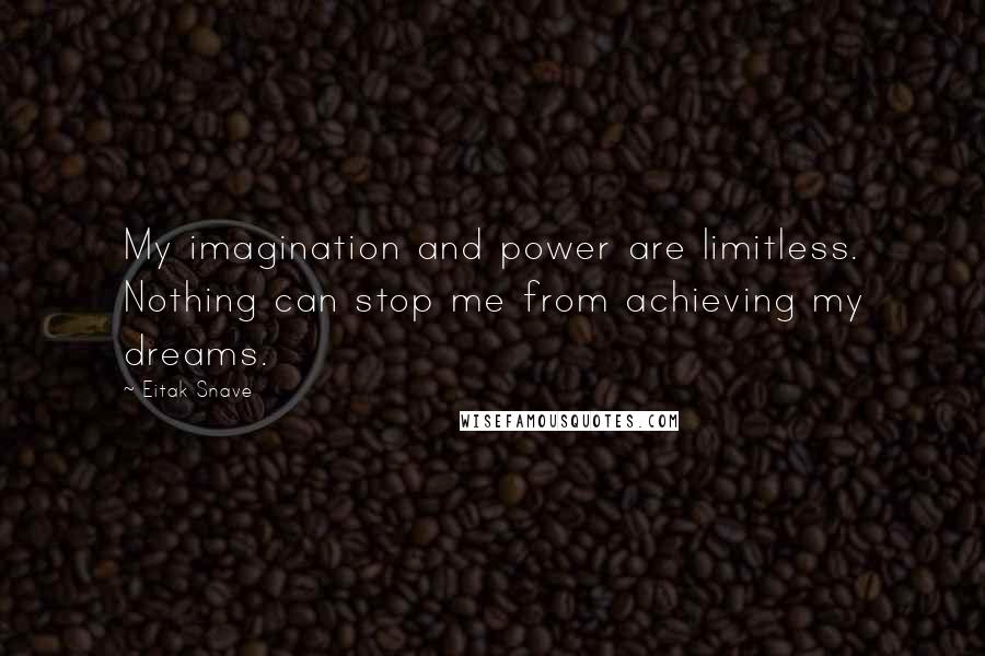 Eitak Snave Quotes: My imagination and power are limitless. Nothing can stop me from achieving my dreams.