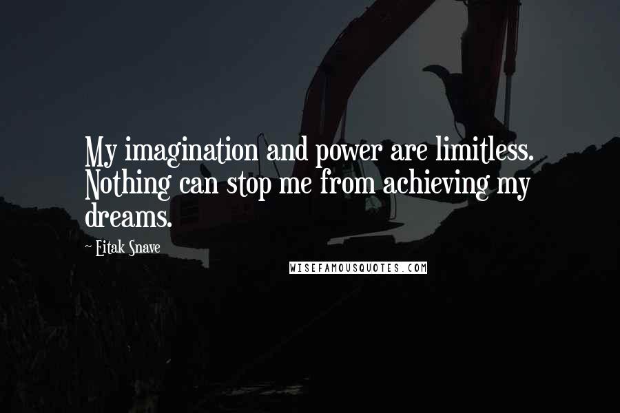 Eitak Snave Quotes: My imagination and power are limitless. Nothing can stop me from achieving my dreams.