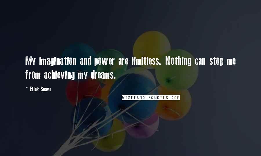 Eitak Snave Quotes: My imagination and power are limitless. Nothing can stop me from achieving my dreams.