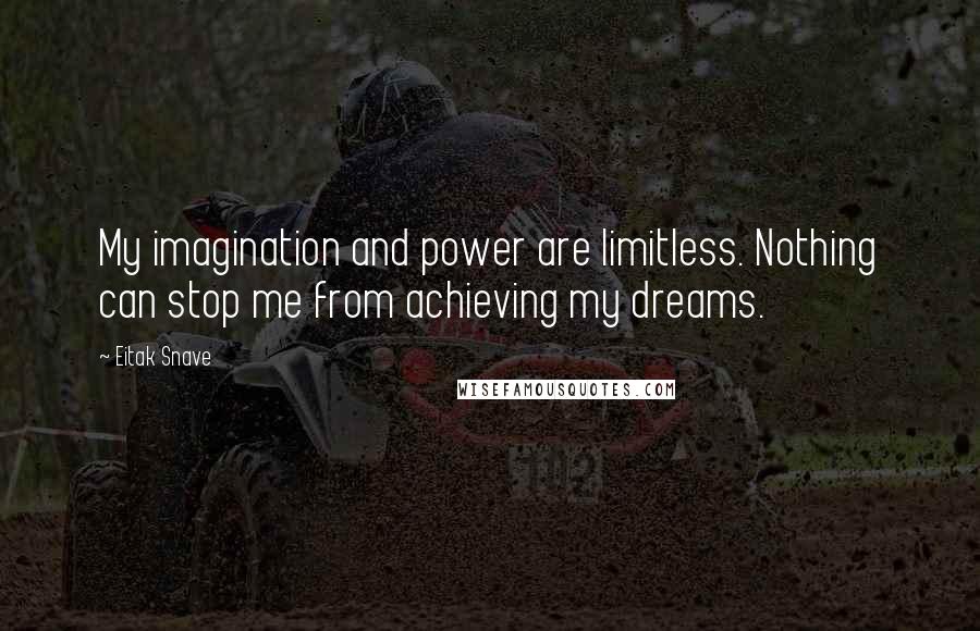 Eitak Snave Quotes: My imagination and power are limitless. Nothing can stop me from achieving my dreams.