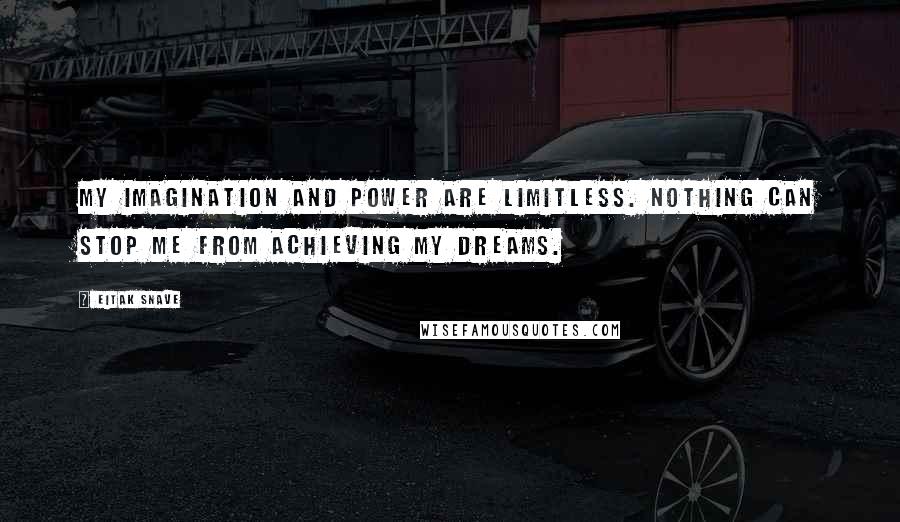 Eitak Snave Quotes: My imagination and power are limitless. Nothing can stop me from achieving my dreams.